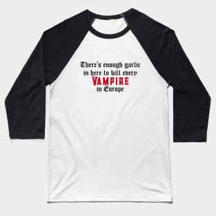 There's enough garlic in here to kill every vampire in Europe Baseball T-Shirt